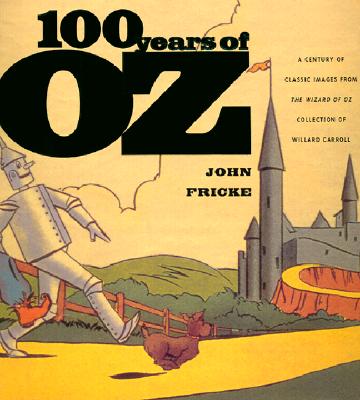 100 Years of Oz: A Century of Classic Images from the Wizard of Oz Collection of Willard Carroll