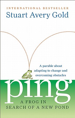PING - A FROG IN SEARCH OF A NEW POND: A PARABLE ABOUT ADAPTING TO CHANGE & OVERCOMING OBSTACLES