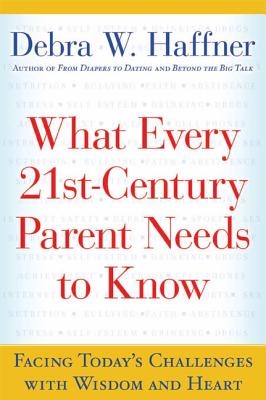 Image for What Every 21st Century Parent Needs to Know: Facing Today's Challenges With Wisdom and Heart What Every 21st Century Parent Needs to Know: Facing Today's Challenges With Wisdom and Heart