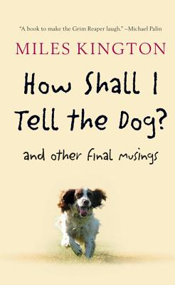 Image for How Shall I Tell the Dog: And Other Final Musings How Shall I Tell the Dog: And Other Final Musings