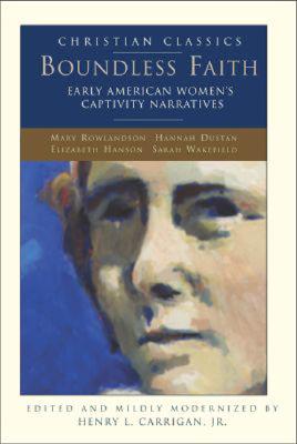 Boundless Faith: Early American Women's Captivity Narratives (Christian Classics) Image for Boundless Faith: Early American Women's Captivity Narratives (Christian Classics)
