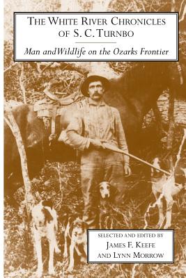 The White River Chronicles of S. C. Turnbo: Man and Wildlife on the Ozarks Frontier (Arkansas Classics Series)