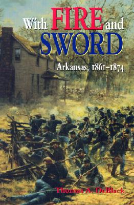 With Fire and Sword: Arkansas, 1861-1874 (Histories of Arkansas)
