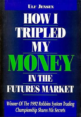 How I Tripled My Money in the Futures Market: Winner of the Robbins Trading Championship Shares His Secrets