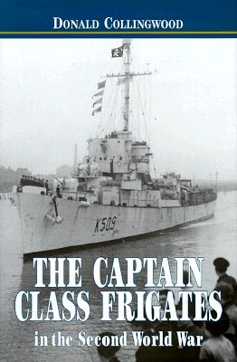 Captain Class Frigates in the Second World War: An Operational History of the American-Built Destroyer Escorts Serving Under the White Ensign from 1943-46.