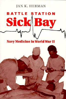 Battle Station Sick Bay: Navy Medicine in World War II.