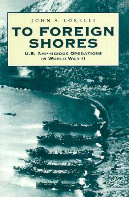 To Foreign Shores: U.S. Amphibious Operations in World War II