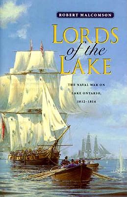 Lords of the Lake: Naval War on Lake Ontario 1812 - 1814.