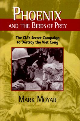 Phoenix and the Birds of Prey: The CIA's Secret Campaign to Destroy the Viet Cong.