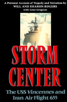 Storm Center: The Uss Vincennes and Iran Air Flight 655 : A Personal Account of Tragedy and Terrorism