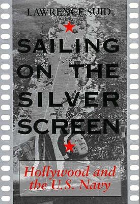 Sailing on the Silver Screen: Hollywood and the U.S. Navy.