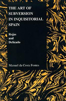The Art of Subversion in Inquisitorial Spain: Rojas and Delicado (Purdue Studies in Romance Literatures, 30)