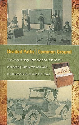 Divided Paths, Common Ground: The Story of Mary Matthews and Lella Gaddis, Pioneering Purdue Women Who Introduced Science into the Home (The Founders Series)