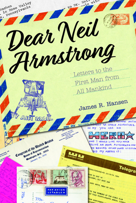 Dear Neil Armstrong: Letters to the First Man from All Mankind (Purdue Studies in Aeronautics and Astronautics)