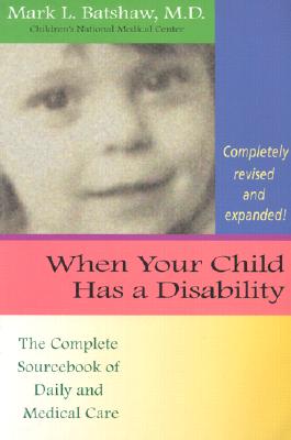 Image for When Your Child Has a Disability: The Complete Sourcebook of Daily and Medical Care, Revised Edition When Your Child Has a Disability: The Complete Sourcebook of Daily and Medical Care, Revised Edition