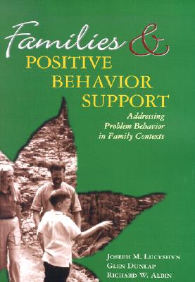 Families and Positive Behavioral Support: Addressing Problem Behavior in Family Contexts (Family, Community, and Disability Series, 3)