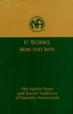 It Works: How and Why: The Twelve Steps and Twelve Traditions of Narcotics Anonymous