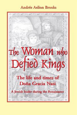 Image for The Woman Who Defied Kings: The Life and Times of Dona Gracia Nasi--A Jewish Leader During the Renaissance
