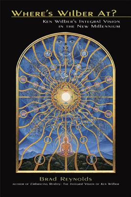Where's Wilber At: Ken Wilber's Integral Vision in the New Millennium