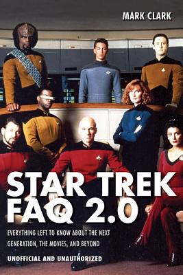 Star Trek FAQ 2.0 Unofficial and Unauthorized: Everything Left to Know About the Next Generation, the Movies, and Beyond