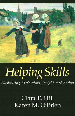 Helping Skills: Facilitating Exploration, Insight, and Action