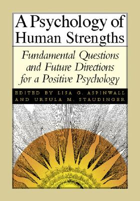 Image for A Psychology of Human Strengths: Fundamental Questions and Future Directions for a Positive Psychology A Psychology of Human Strengths: Fundamental Questions and Future Directions for a Positive Psychology