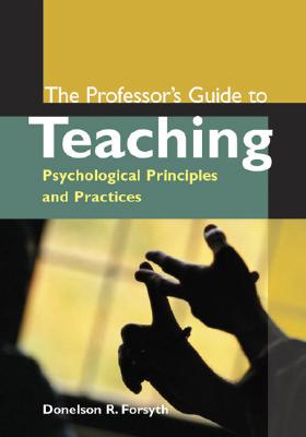 The Professor's Guide to Teaching: Psychological Principles and Practices