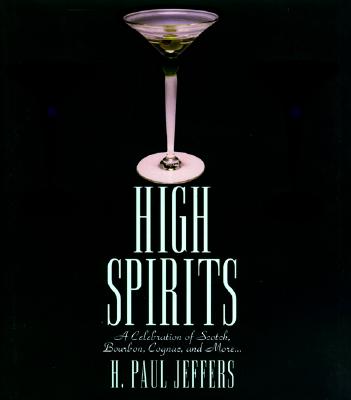 High Spirits: A Celebration of Scotch, Bourbon, Cognac, and More