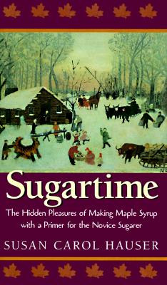Image for Sugartime: The Hidden Pleasures of Making Maple Syrup Sugartime: The Hidden Pleasures of Making Maple Syrup