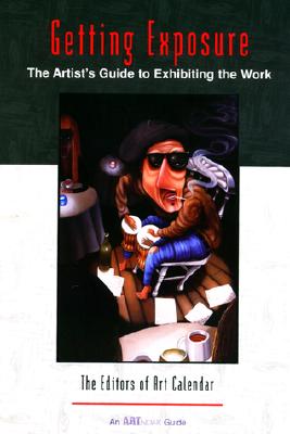 Getting Exposure: The Artist's Guide to Exhibiting the Work