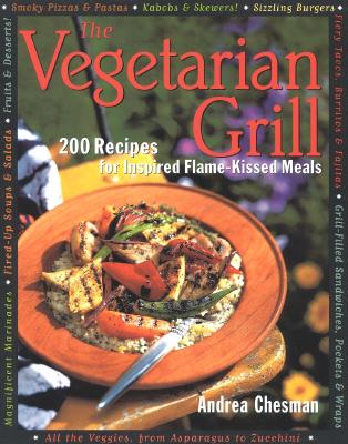 The Vegetarian Grill 200 Recipes for Inspired Flame-Kissed Meals