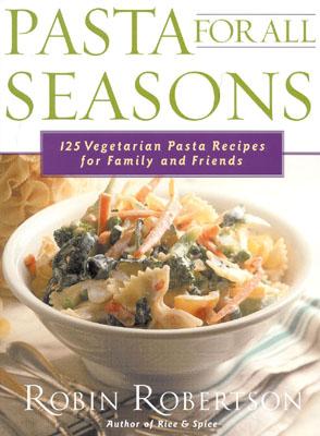 PASTA FOR ALL SEASONS: 125 VEGETARIAN PASTA RECIPES FOR FAMILY & FRIENDS