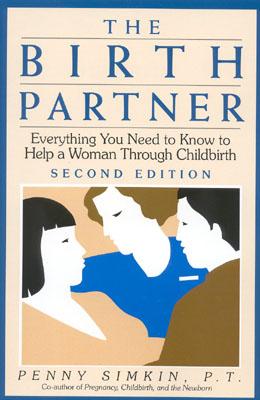 The Birth Partner: Everything You Need to Know to Help a Woman Through Childbirth, Second Edition