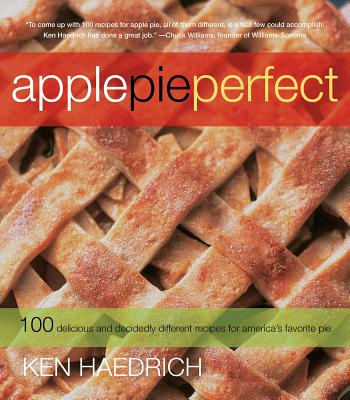 Apple Pie Perfect: 100 Delicious and Decidedly Different Recipes for America's Favorite Pie