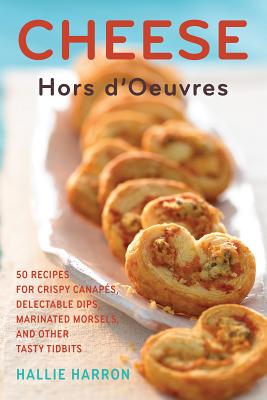 Image for Cheese Hors d'Oeuvres: 50 Recipes for Crispy Canap©s, Delectable Dips, Marinated Morsels, and Other Tasty Tidbits