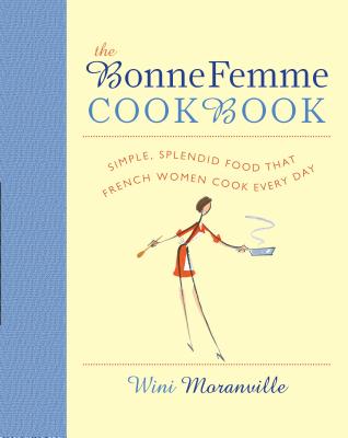 Bonne Femme Cookbook: Simple, Splendid Food that French Women Cook Every Day