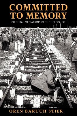 Committed to Memory: Cultural Mediations of the Holocaust