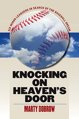 Knocking on Heavens Door: Six Minor Leaguers in Search of the Baseball Dream