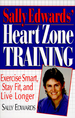 SALLY EDWARDS' HEART ZONE TRAINING Exercise Smart, Stay Fit, and Live Longer