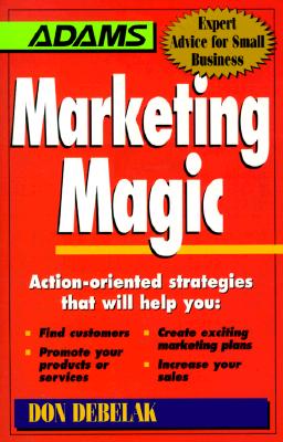 Marketing Magic: Action-Oriented Strategies That Will Help You : Find Customers, Promote Your Products or Services, Create Exciting Marketing Plans, . Your sale (Expert Advice for Small Business)