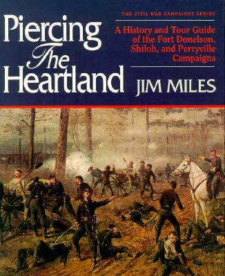 PIERCING THE HEARTLAND: A HISTORY AND TOUR GUIDE OF THE TENNESSEE AND KENTUCKY CAMPAIGNS