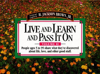 Live and Learn and Pass It on: People Ages 5 to 95 Share What They'Ve Discovered About Life, Love, and Other Good Stuff (Live & Learn & Pass It on)