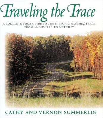 Image for Traveling the Trace: A Complete Tour Guide to the Historic Natchez Trace From Nashville to Natchez