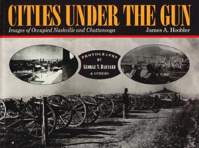 Cities Under the Gun: Images of Occupied Nashville and Chattanooga