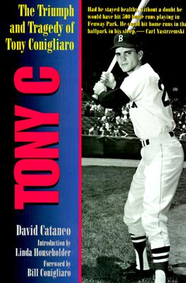 Image for Tony C: The Triumph and Tragedy of Tony Conigliaro Tony C: The Triumph and Tragedy of Tony Conigliaro