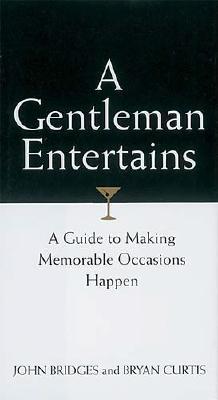 A Gentleman Entertains: A Guide to Making Memorable Occasions Happen