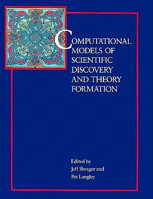 Computational Models of Scientific Discovery and Theory Formation (Morgan Kaufman Series in Machine Learning)