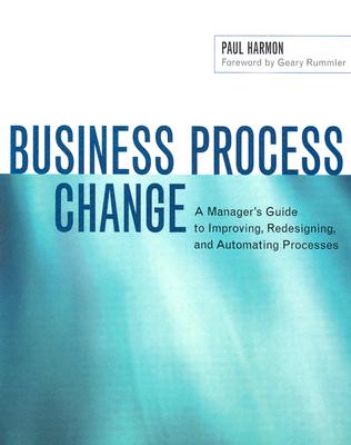 Image for Business Process Change: A Manager's Guide to Improving, Redesigning, and Automating Processes (The Morgan Kaufmann Series in Data Management Systems)