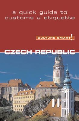 Culture Smart! Czech Republic (Culture Smart! The Essential Guide to Customs & Culture)