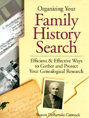 Organizing Your Family History Search Efficient & Effective Ways to Gather and Protect Your Genealogical Research